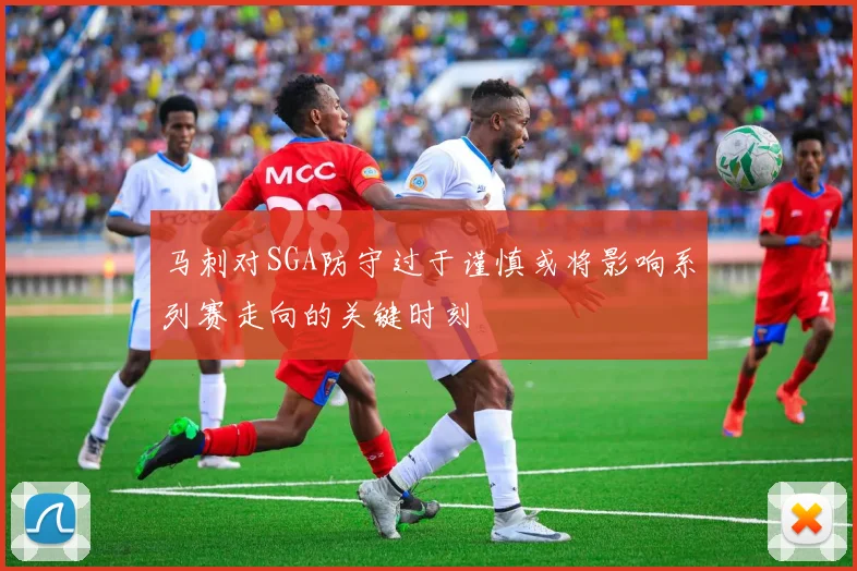 马刺对SGA防守过于谨慎或将影响系列赛走向的关键时刻